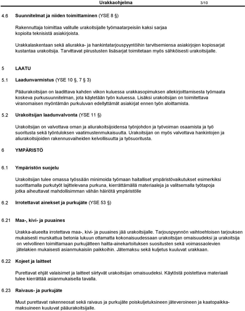 Tarvittavat piirustusten lisäsarjat toimitetaan myös sähköisesti urakoitsijalle. 5 LAATU 5.