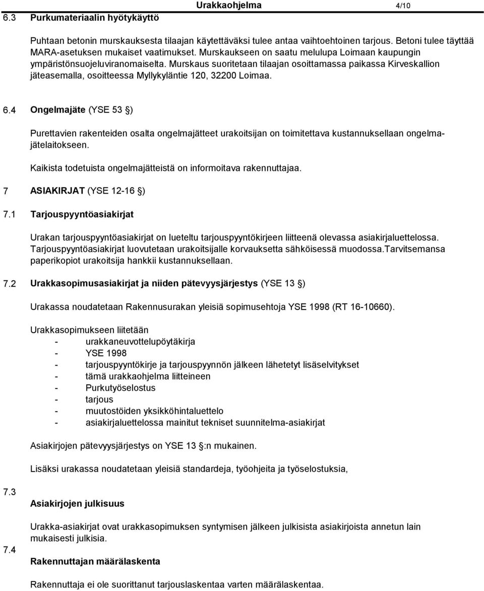 Murskaus suoritetaan tilaajan osoittamassa paikassa Kirveskallion jäteasemalla, osoitteessa Myllykyläntie 120, 32200 Loimaa. 6.