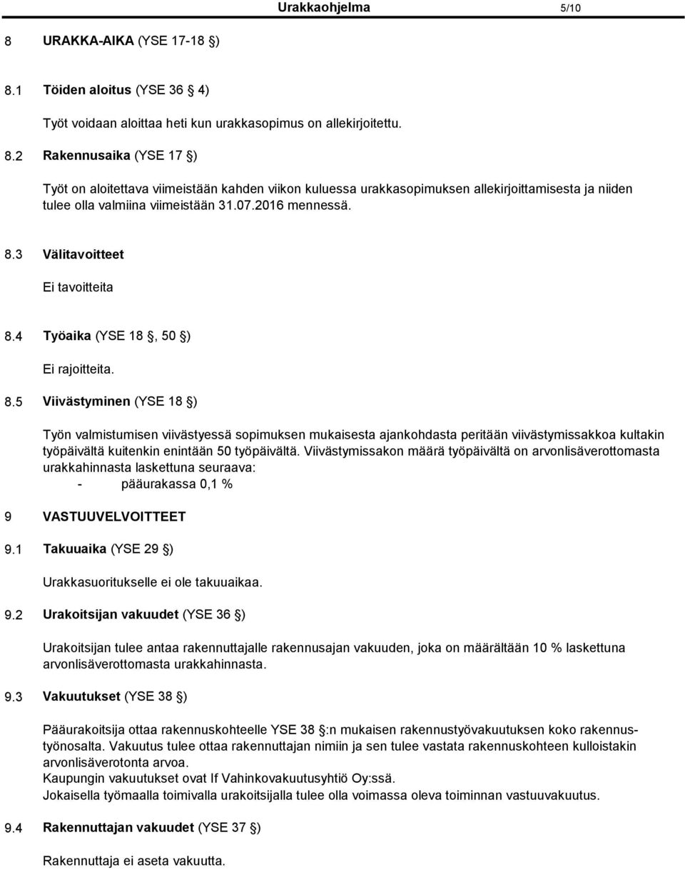 Viivästymissakon määrä työpäivältä on arvonlisäverottomasta urakkahinnasta laskettuna seuraava: - pääurakassa 0,1 % 9 VASTUUVELVOITTEET 9.1 Takuuaika (YSE 29 ) Urakkasuoritukselle ei ole takuuaikaa.