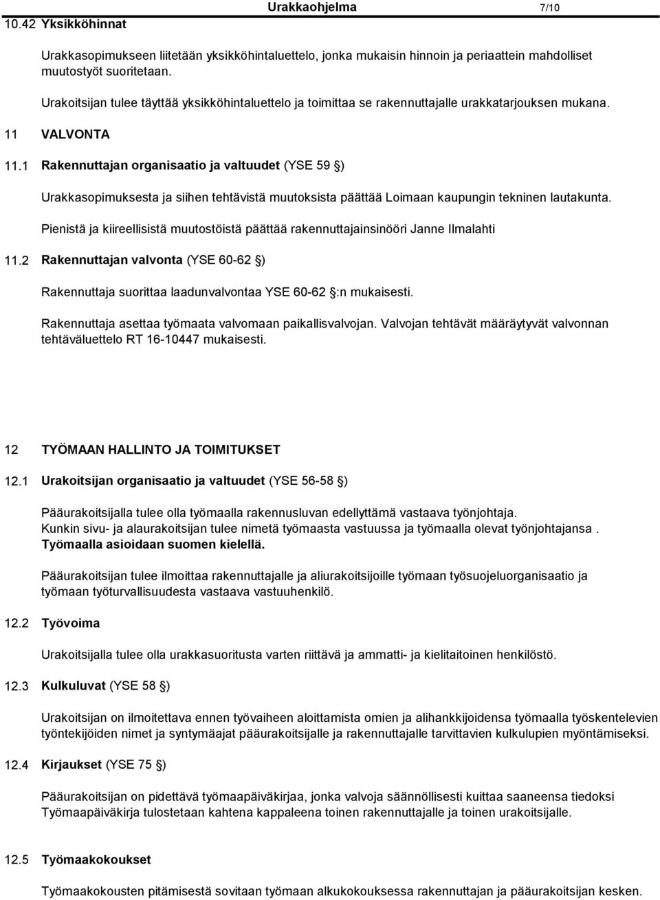 1 Rakennuttajan organisaatio ja valtuudet (YSE 59 ) Urakkasopimuksesta ja siihen tehtävistä muutoksista päättää Loimaan kaupungin tekninen lautakunta.