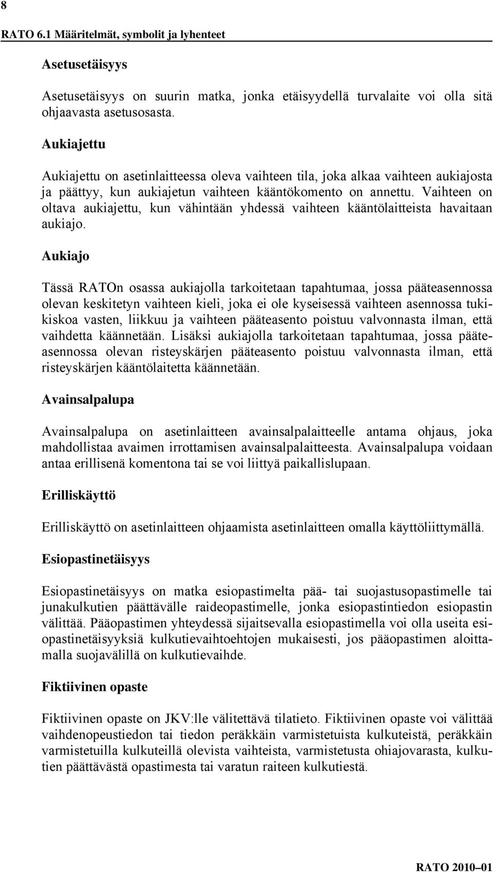 Vaihteen on oltava aukiajettu, kun vähintään yhdessä vaihteen kääntölaitteista havaitaan aukiajo.