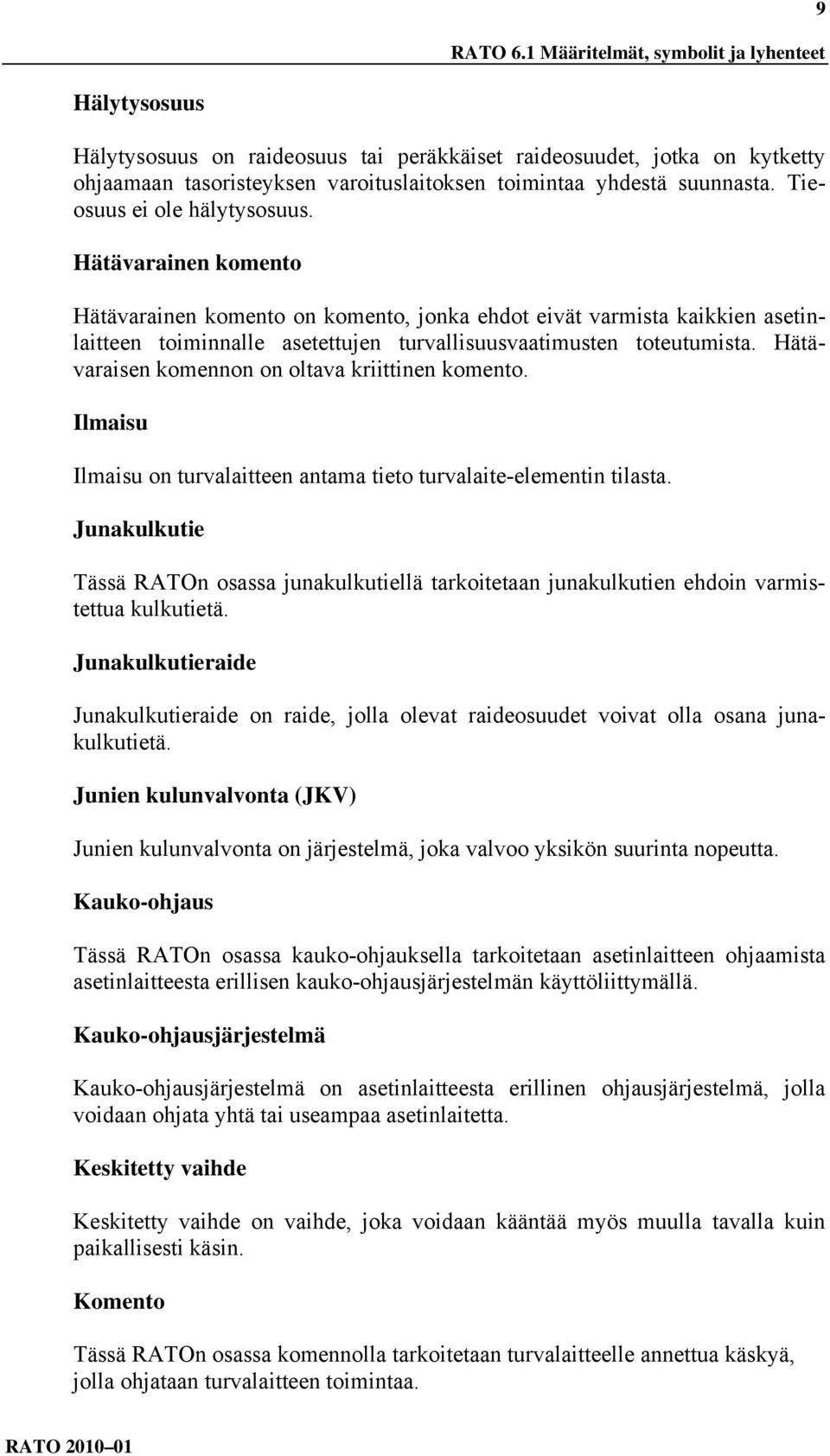 Tieosuus ei ole hälytysosuus. Hätävarainen komento Hätävarainen komento on komento, jonka ehdot eivät varmista kaikkien asetinlaitteen toiminnalle asetettujen turvallisuusvaatimusten toteutumista.