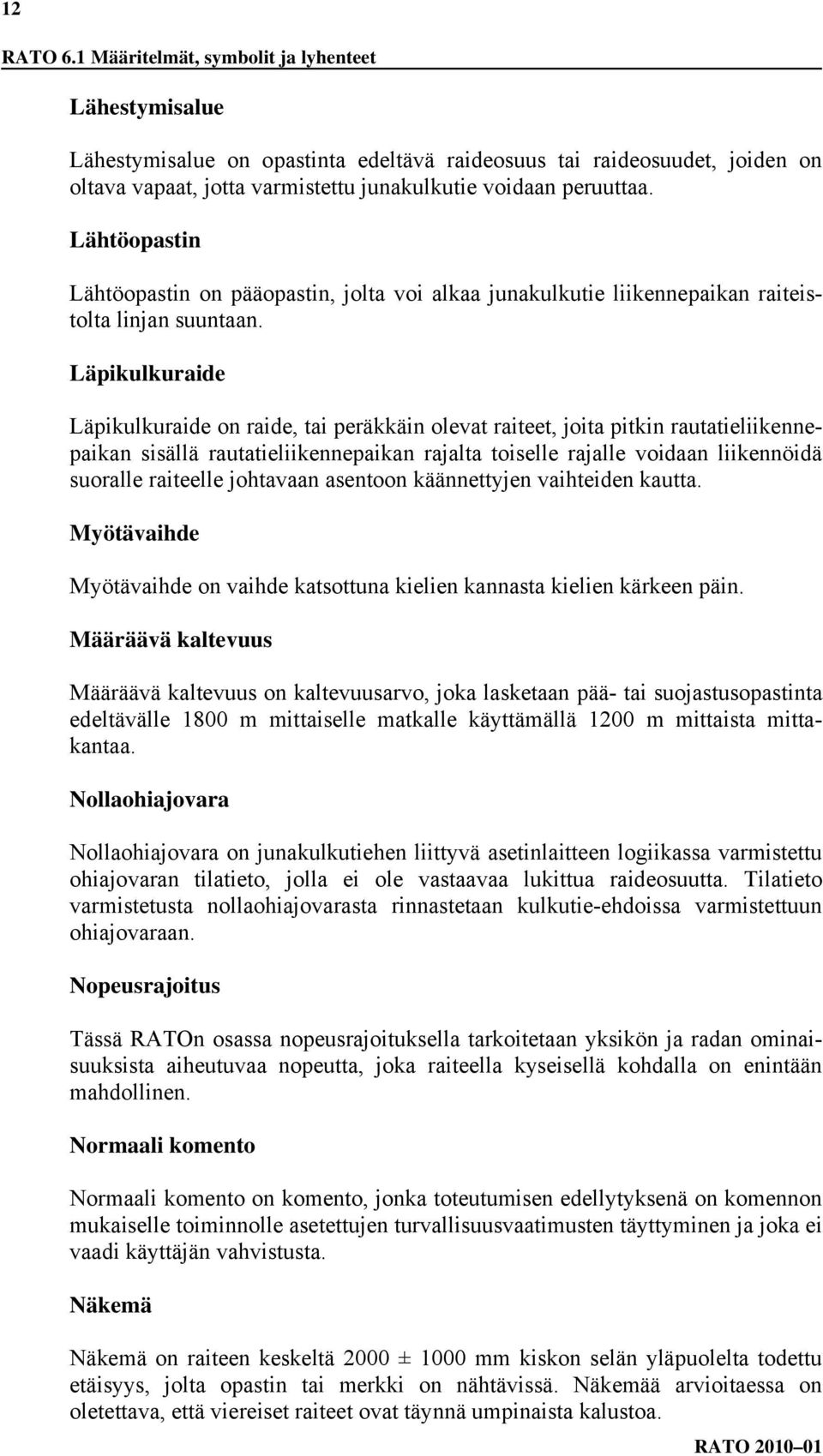 Lähtöopastin Lähtöopastin on pääopastin, jolta voi alkaa junakulkutie liikennepaikan raiteistolta linjan suuntaan.