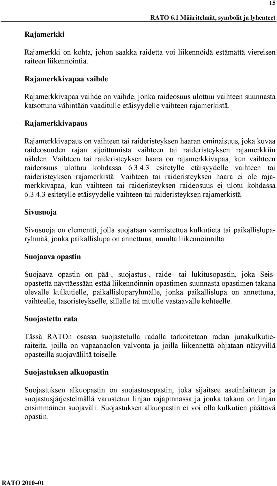 Rajamerkkivapaus Rajamerkkivapaus on vaihteen tai raideristeyksen haaran ominaisuus, joka kuvaa raideosuuden rajan sijoittumista vaihteen tai raideristeyksen rajamerkkiin nähden.