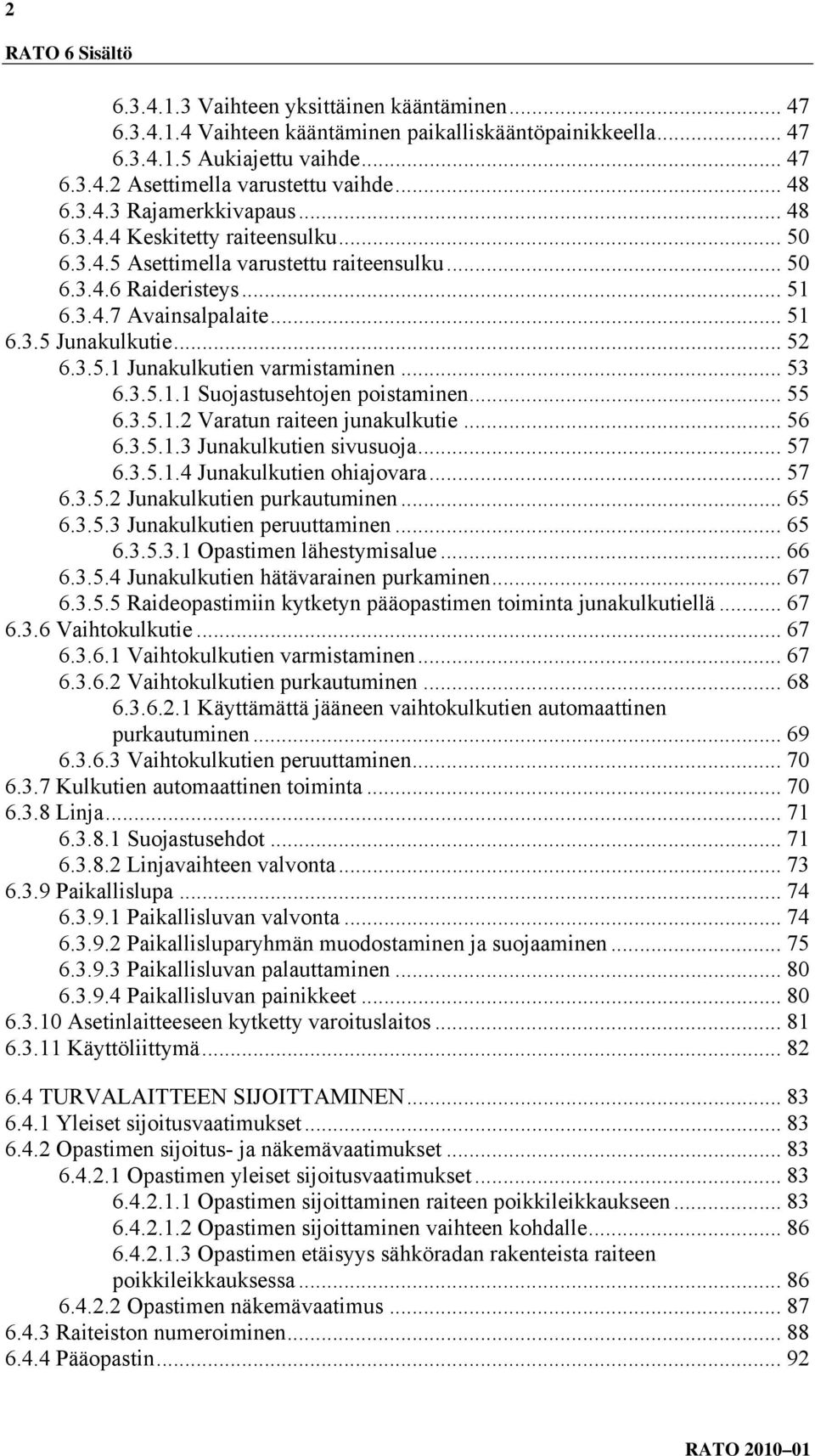 .. 52 6.3.5.1 Junakulkutien varmistaminen... 53 6.3.5.1.1 Suojastusehtojen poistaminen... 55 6.3.5.1.2 Varatun raiteen junakulkutie... 56 6.3.5.1.3 Junakulkutien sivusuoja... 57 6.3.5.1.4 Junakulkutien ohiajovara.