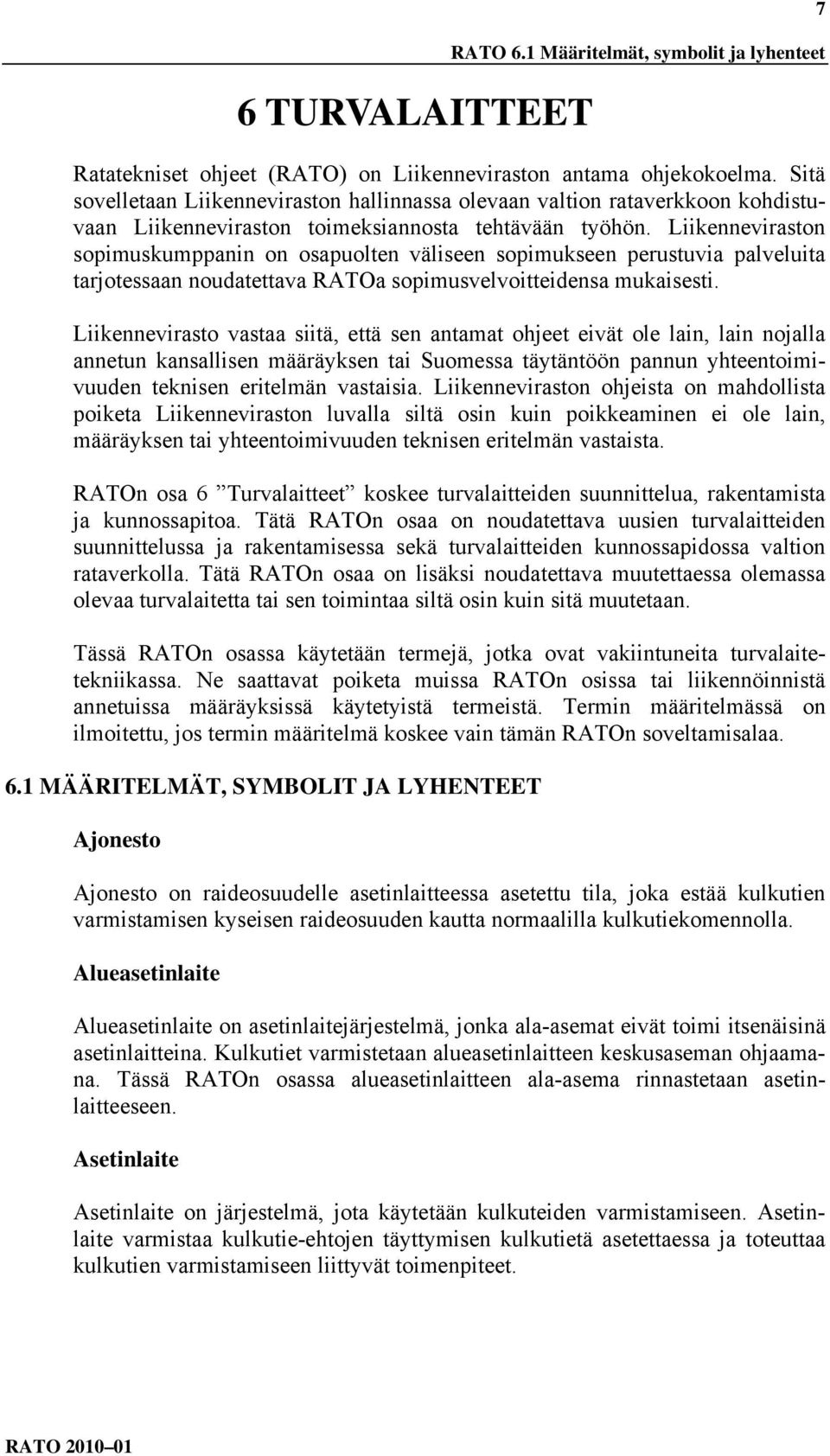 Liikenneviraston sopimuskumppanin on osapuolten väliseen sopimukseen perustuvia palveluita tarjotessaan noudatettava RATOa sopimusvelvoitteidensa mukaisesti.