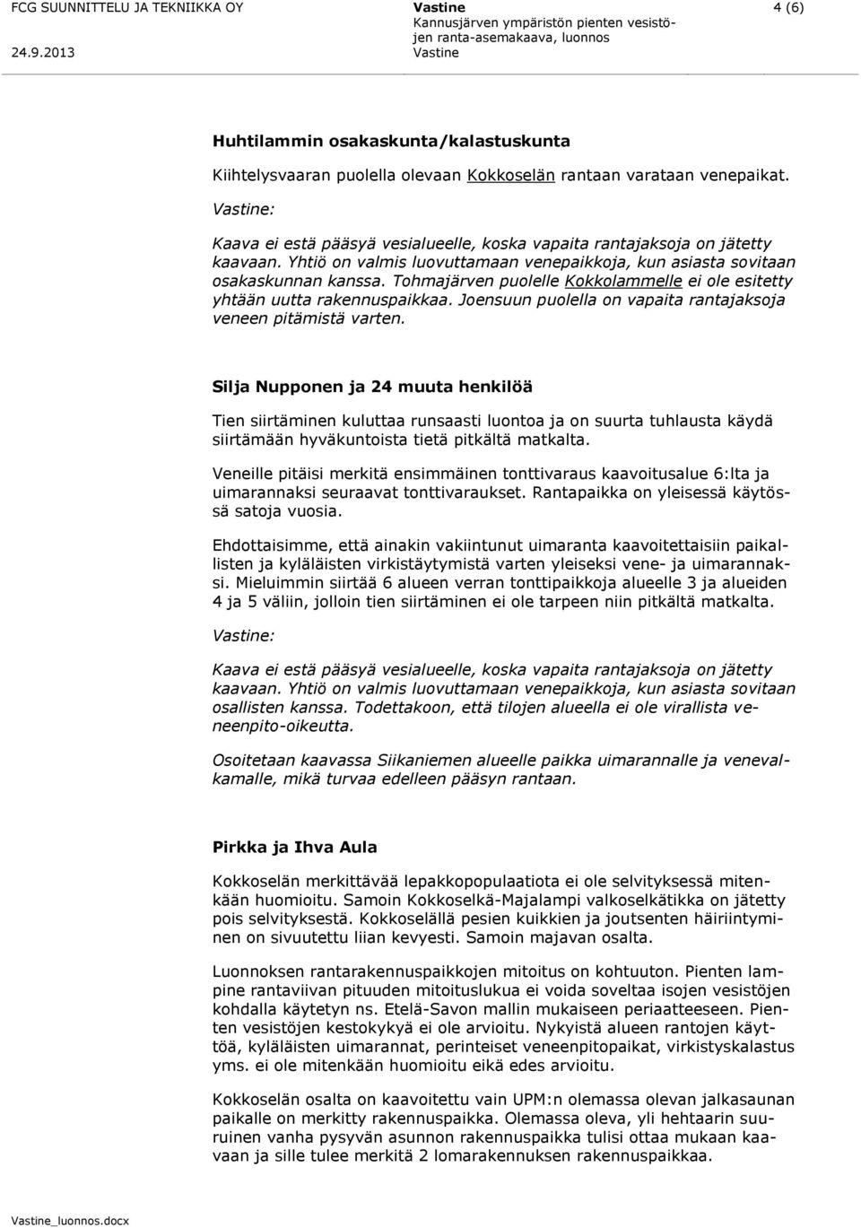 Tohmajärven puolelle Kokkolammelle ei ole esitetty yhtään uutta rakennuspaikkaa. Joensuun puolella on vapaita rantajaksoja veneen pitämistä varten.