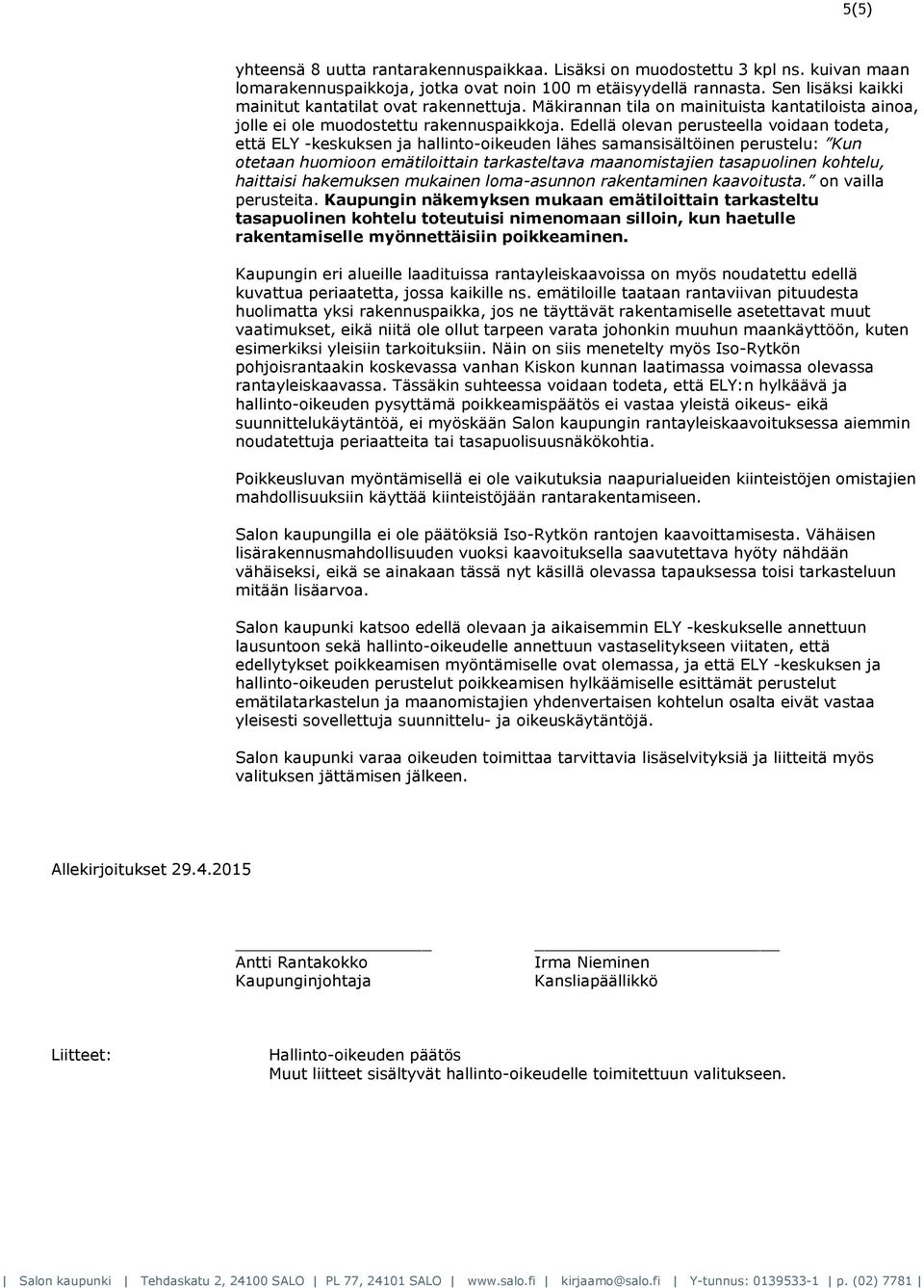 Edellä olevan perusteella voidaan todeta, että ELY -keskuksen ja hallinto-oikeuden lähes samansisältöinen perustelu: Kun otetaan huomioon emätiloittain tarkasteltava maanomistajien tasapuolinen