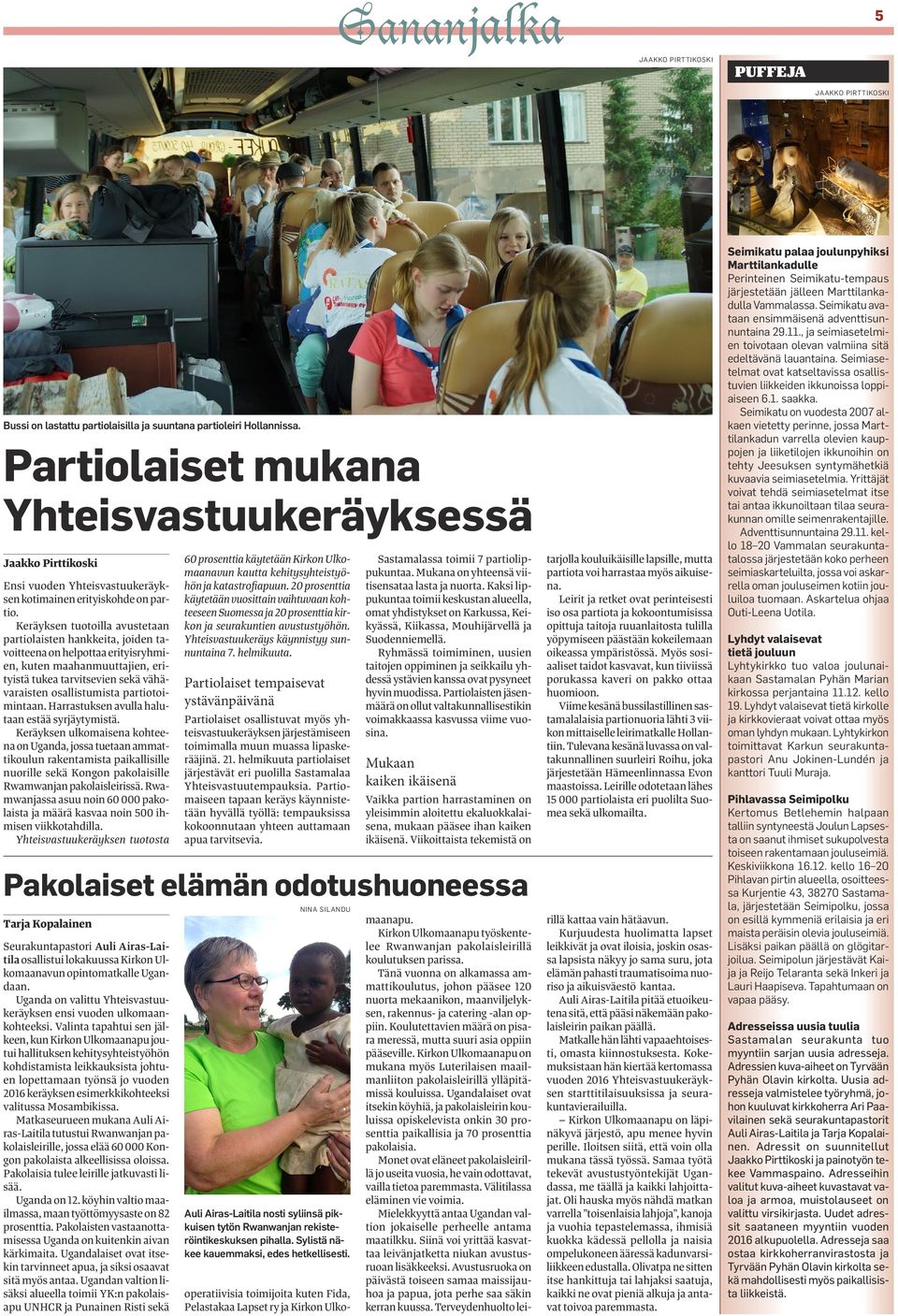 Keräyksen tuotoilla avustetaan partiolaisten hankkeita, joiden tavoitteena on helpottaa erityisryhmien, kuten maahanmuuttajien, erityistä tukea tarvitsevien sekä vähävaraisten osallistumista