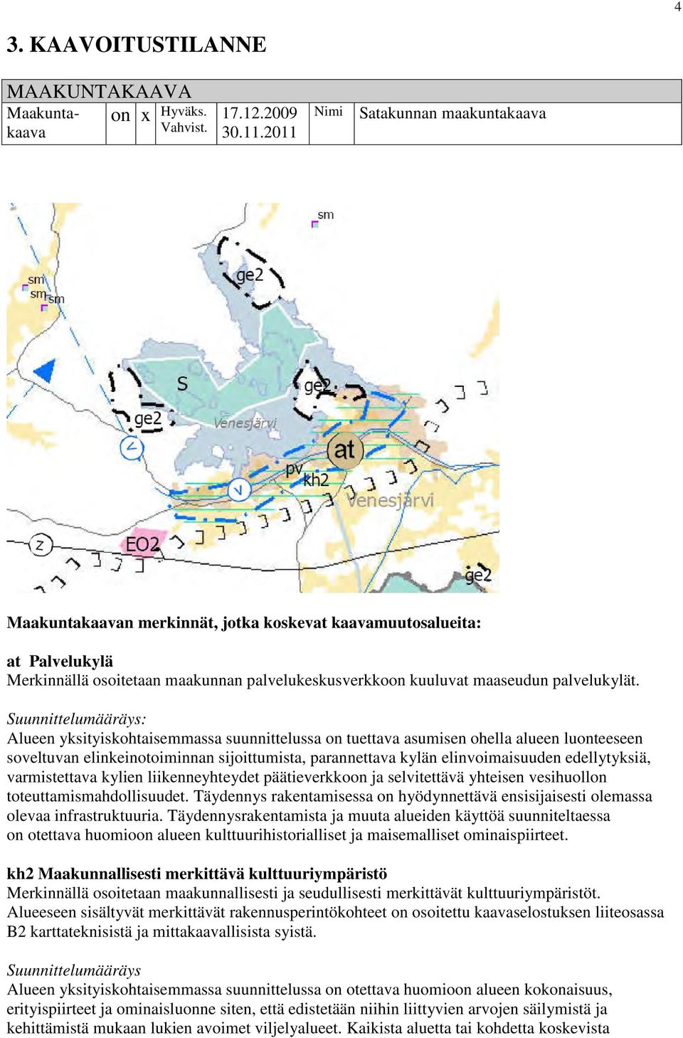 Suunnittelumääräys: Alueen yksityiskohtaisemmassa suunnittelussa on tuettava asumisen ohella alueen luonteeseen soveltuvan elinkeinotoiminnan sijoittumista, parannettava kylän elinvoimaisuuden