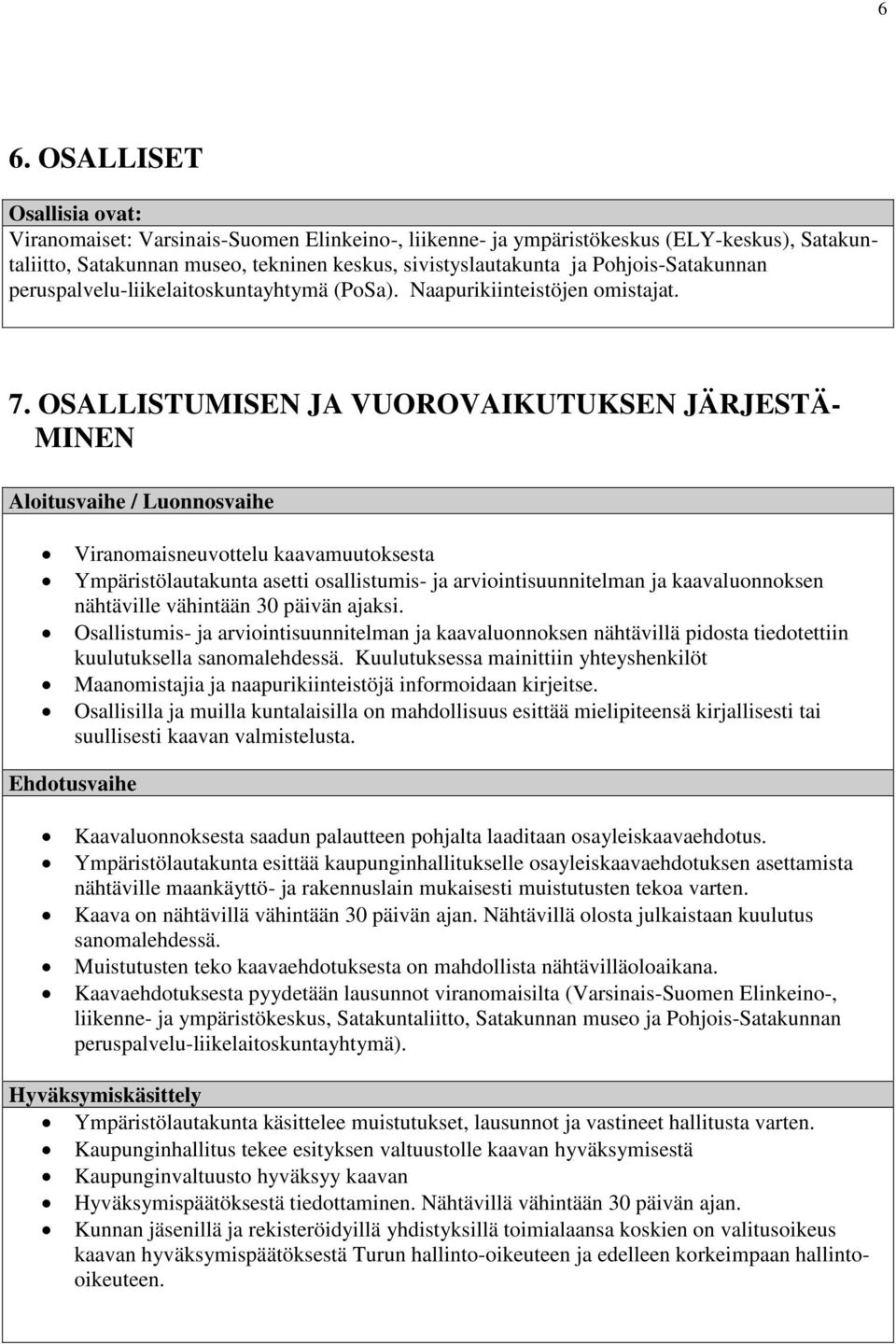 OSALLISTUMISEN JA VUOROVAIKUTUKSEN JÄRJESTÄ- MINEN Aloitusvaihe / Luonnosvaihe Viranomaisneuvottelu kaavamuutoksesta Ympäristölautakunta asetti osallistumis- ja arviointisuunnitelman ja