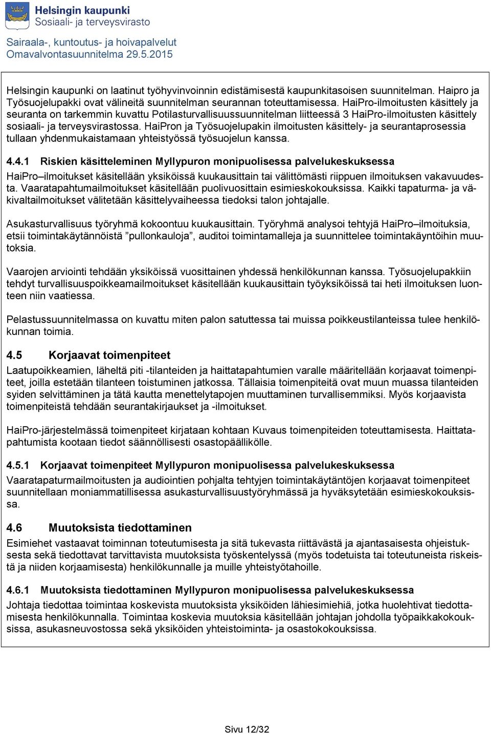 HaiPron ja Työsuojelupakin ilmoitusten käsittely- ja seurantaprosessia tullaan yhdenmukaistamaan yhteistyössä työsuojelun kanssa. 4.