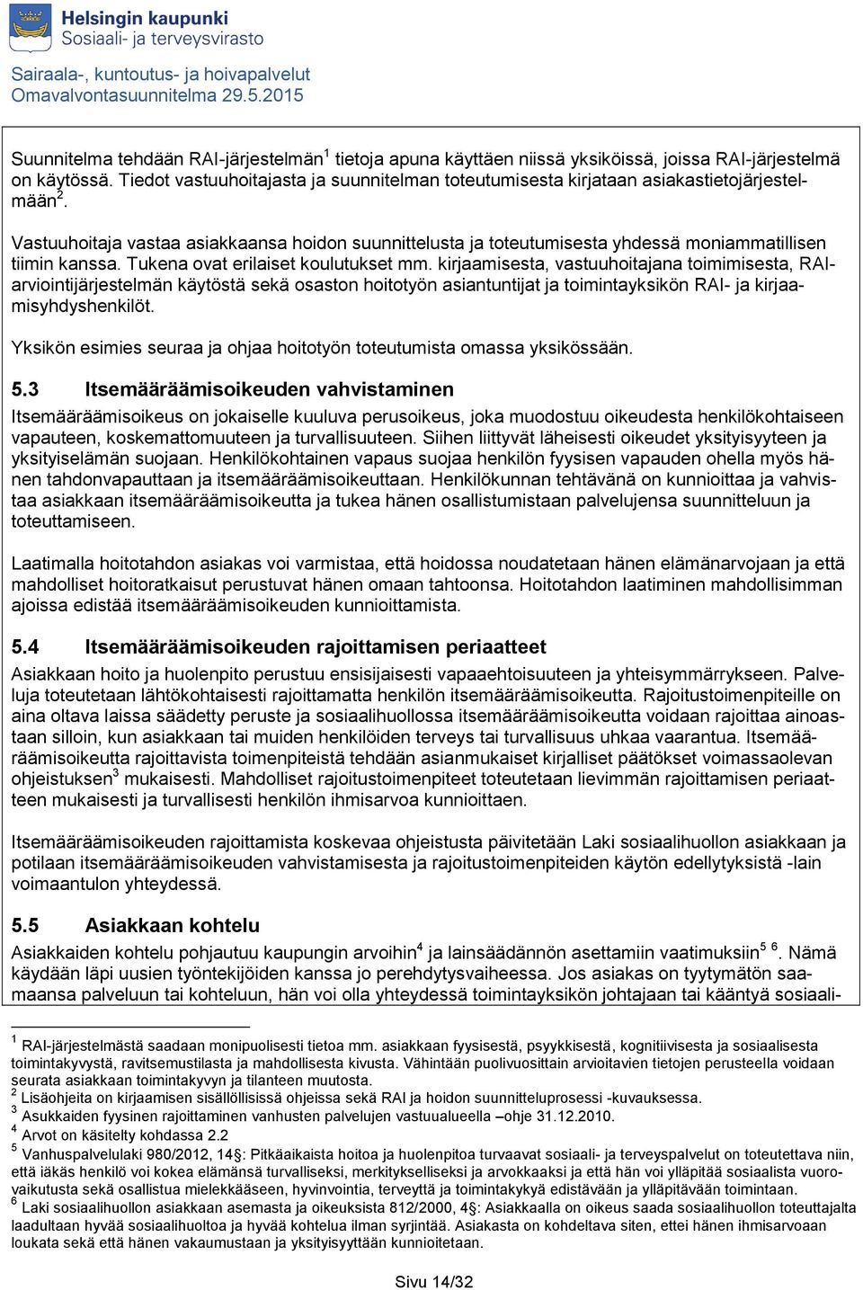 Vastuuhoitaja vastaa asiakkaansa hoidon suunnittelusta ja toteutumisesta yhdessä moniammatillisen tiimin kanssa. Tukena ovat erilaiset koulutukset mm.