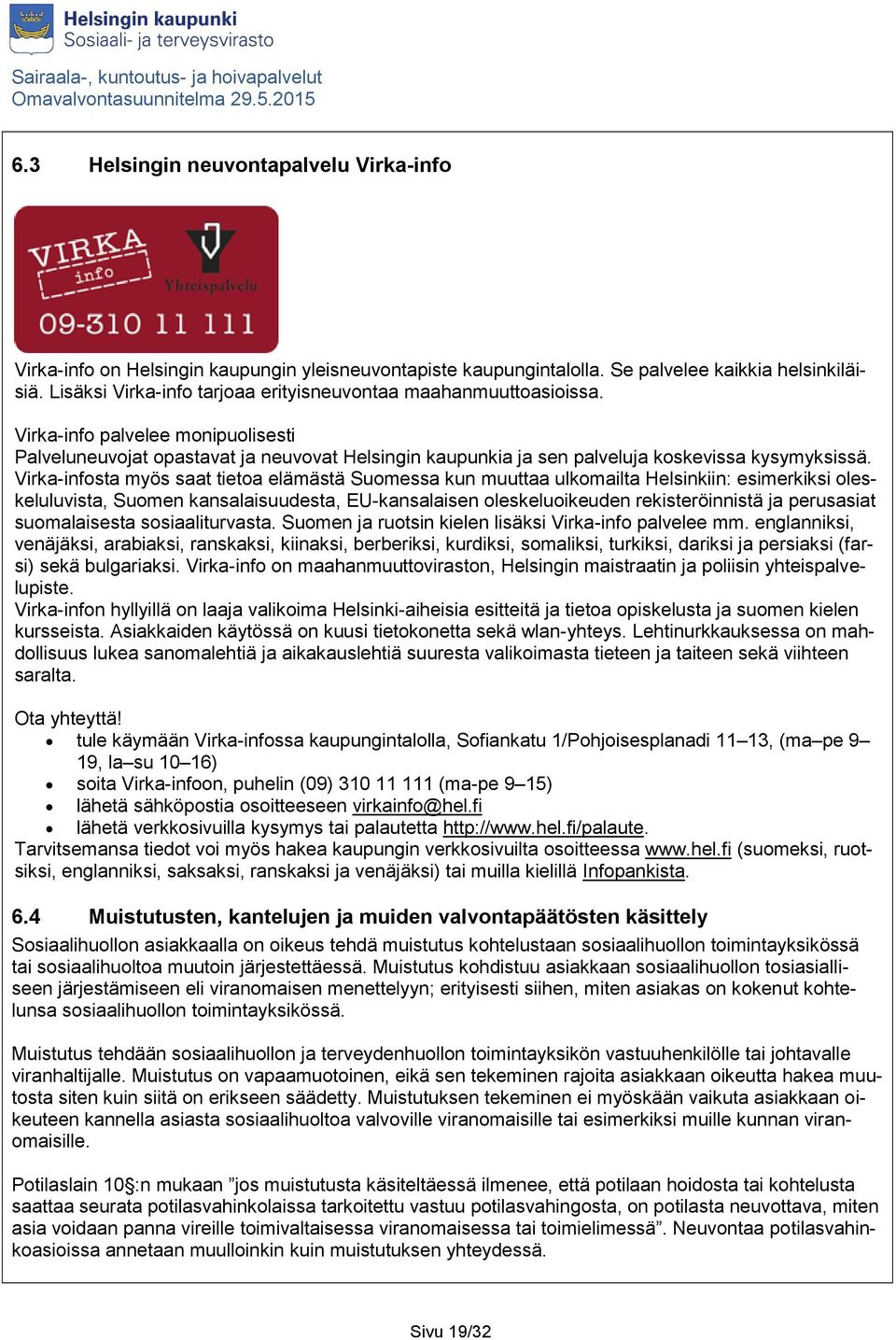 Virka-infosta myös saat tietoa elämästä Suomessa kun muuttaa ulkomailta Helsinkiin: esimerkiksi oleskeluluvista, Suomen kansalaisuudesta, EU-kansalaisen oleskeluoikeuden rekisteröinnistä ja