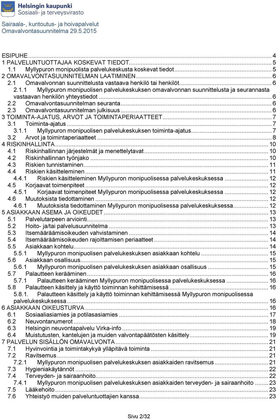 .. 6 2.3 Omavalvontasuunnitelman julkisuus... 6 3 TOIMINTA-AJATUS, ARVOT JA TOIMINTAPERIAATTEET... 7 3.1 Toiminta-ajatus... 7 3.1.1 Myllypuron monipuolisen palvelukeskuksen toiminta-ajatus... 7 3.2 Arvot ja toimintaperiaatteet.