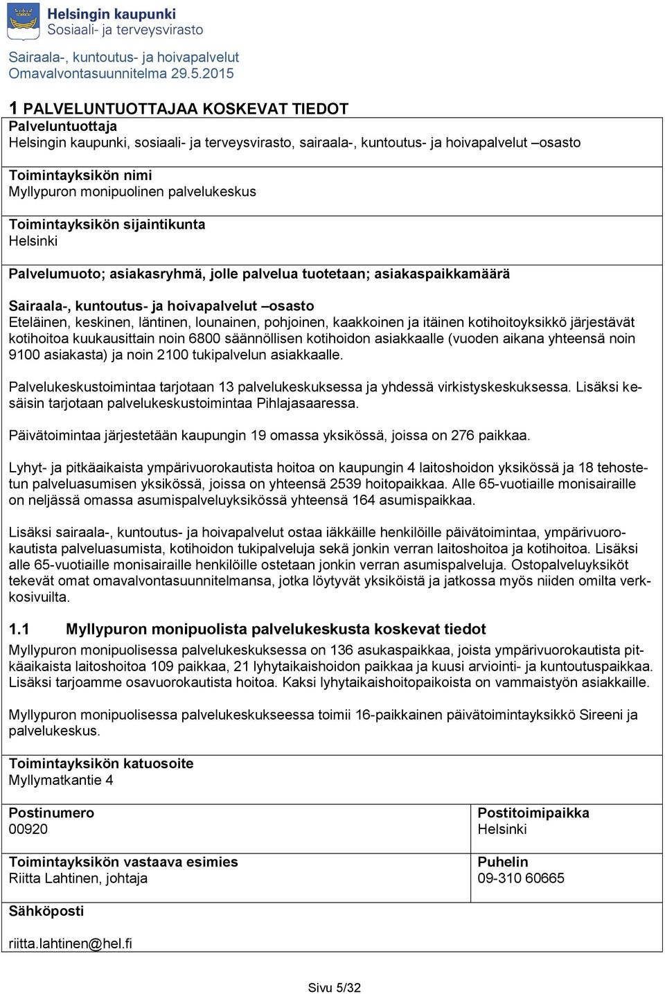 läntinen, lounainen, pohjoinen, kaakkoinen ja itäinen kotihoitoyksikkö järjestävät kotihoitoa kuukausittain noin 6800 säännöllisen kotihoidon asiakkaalle (vuoden aikana yhteensä noin 9100 asiakasta)