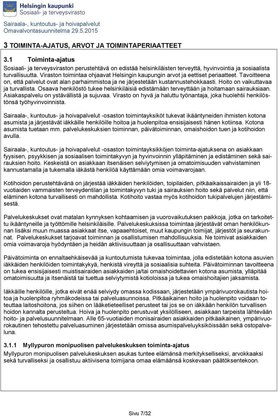 Hoito on vaikuttavaa ja turvallista. Osaava henkilöstö tukee helsinkiläisiä edistämään terveyttään ja hoitamaan sairauksiaan. Asiakaspalvelu on ystävällistä ja sujuvaa.