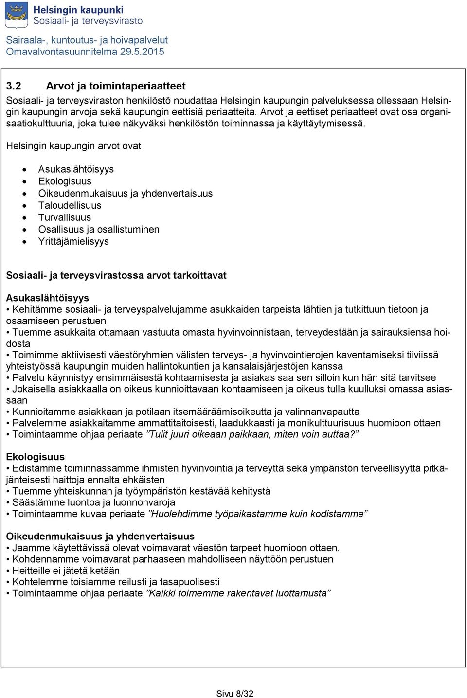 Helsingin kaupungin arvot ovat Asukaslähtöisyys Ekologisuus Oikeudenmukaisuus ja yhdenvertaisuus Taloudellisuus Turvallisuus Osallisuus ja osallistuminen Yrittäjämielisyys Sosiaali- ja