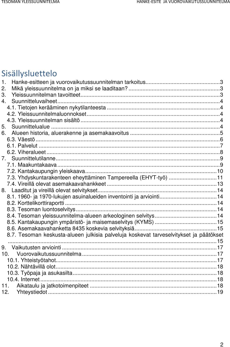 .. 6 6.1. Palvelut... 7 6.2. Viheralueet... 8 7. Suunnittelutilanne... 9 7.1. Maakuntakaava... 9 7.2. Kantakaupungin yleiskaava... 10 7.3. Yhdyskuntarakenteen eheyttäminen Tampereella (EHYT-työ).