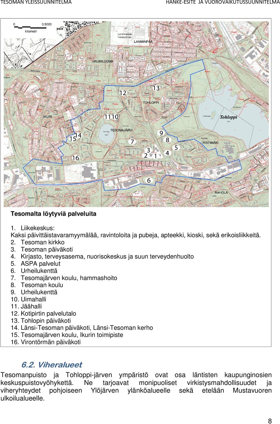 Uimahalli 11. Jäähalli 12. Kotipirtin palvelutalo 13. Tohlopin päiväkoti 14. Länsi-Tesoman päiväkoti, Länsi-Tesoman kerho 15. Tesomajärven koulu, Ikurin toimipiste 16. Virontörmän päiväkoti 6.2. Viheralueet Tesomanpuisto ja Tohloppi-järven ympäristö ovat osa läntisten kaupunginosien keskuspuistovyöhykettä.