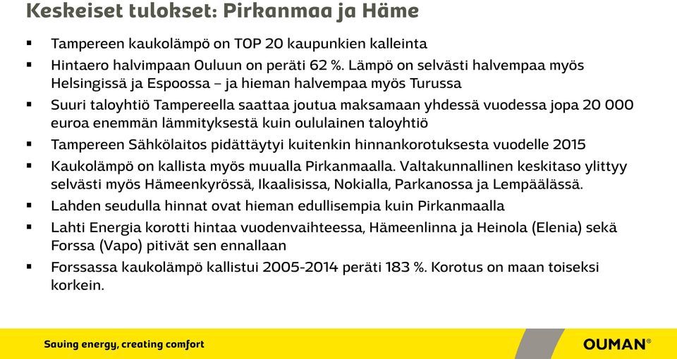 kuin oululainen taloyhtiö Tampereen Sähkölaitos pidättäytyi kuitenkin hinnankorotuksesta vuodelle 2015 Kaukolämpö on kallista myös muualla Pirkanmaalla.