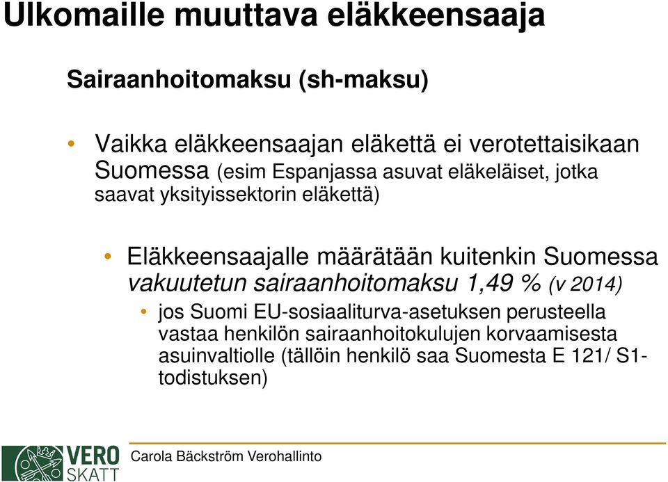 kuitenkin Suomessa vakuutetun sairaanhoitomaksu 1,49 % (v 2014) jos Suomi EU-sosiaaliturva-asetuksen perusteella