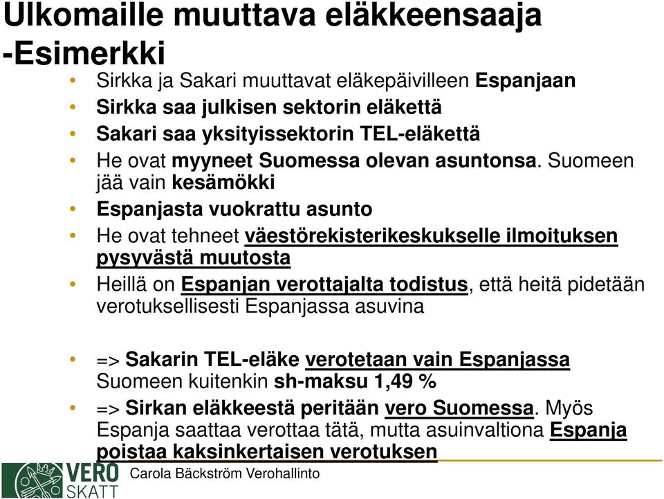 Suomeen jää vain kesämökki Espanjasta vuokrattu asunto He ovat tehneet väestörekisterikeskukselle ilmoituksen pysyvästä muutosta Heillä on Espanjan verottajalta