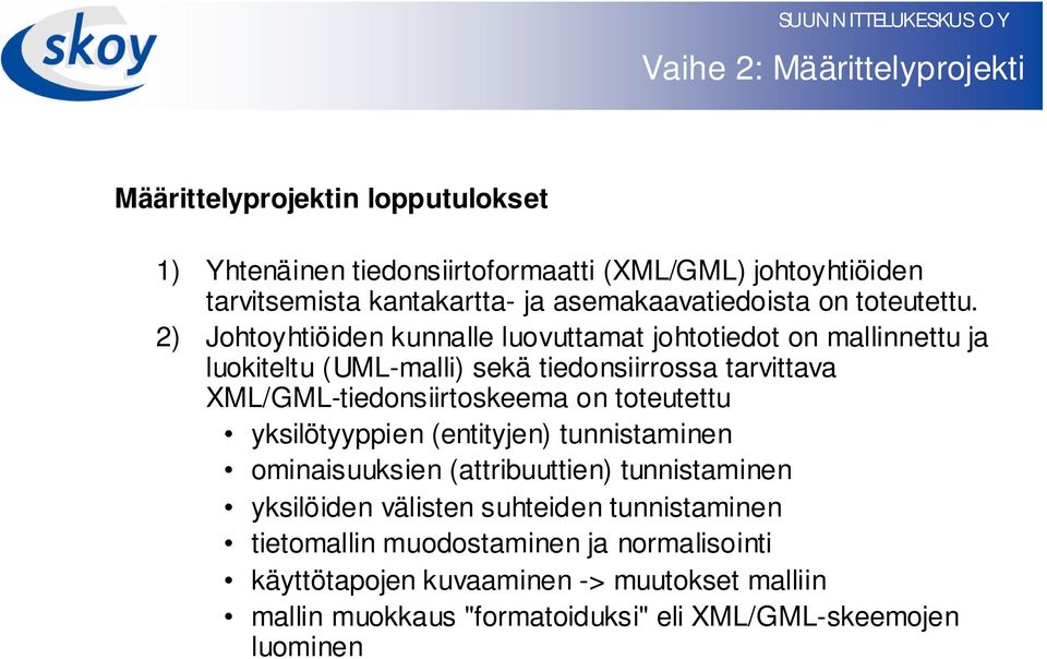 2) Johtoyhtiöiden kunnalle luovuttamat johtotiedot on mallinnettu ja luokiteltu (UML-malli) sekä tiedonsiirrossa tarvittava XML/GML-tiedonsiirtoskeema on