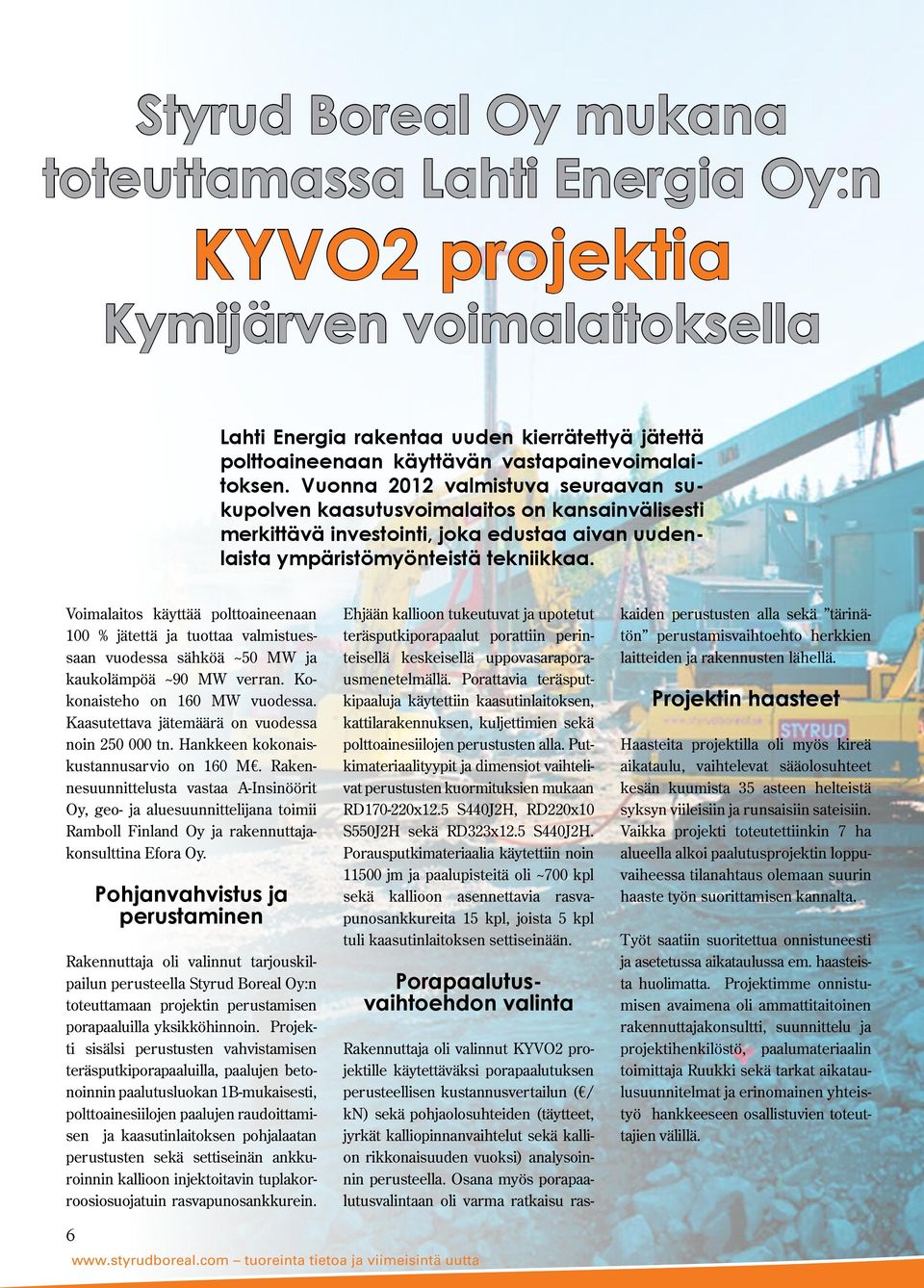 Voimalaitos käyttää polttoaineenaan 100 % jätettä ja tuottaa valmistuessaan vuodessa sähköä ~50 MW ja kaukolämpöä ~90 MW verran. Kokonaisteho on 160 MW vuodessa.