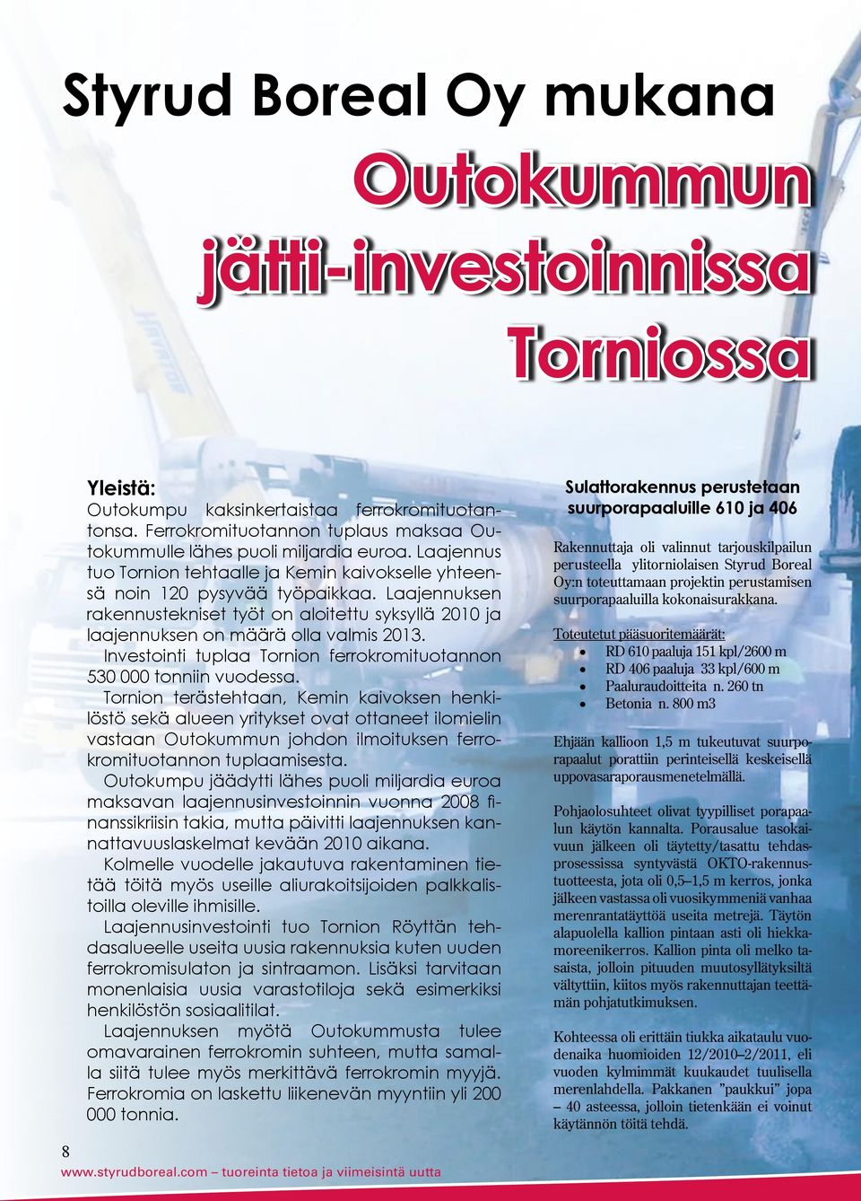 Laajennuksen rakennustekniset työt on aloitettu syksyllä 2010 ja laajennuksen on määrä olla valmis 2013. Investointi tuplaa Tornion ferrokromituotannon 530 000 tonniin vuodessa.