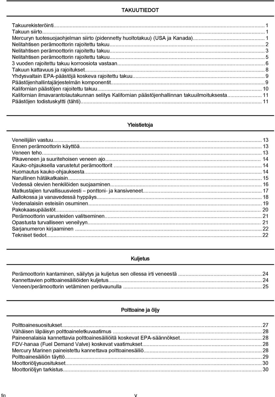 ..8 Yhdysvltin EPA päästöjä koskev rjoitettu tkuu... 9 Päästöjenhllintjärjestelmän komponentit... 9 Klifornin päästöjen rjoitettu tkuu.