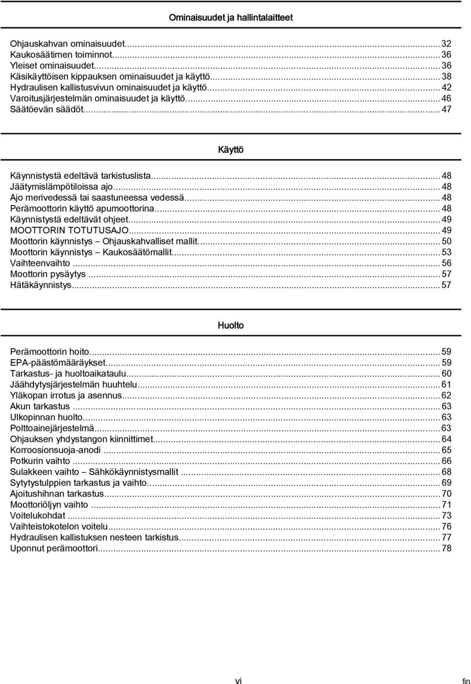 ..48 Ajo merivedessä ti sstuneess vedessä...48 Perämoottorin käyttö pumoottorin...48 Käynnistystä edeltävät ohjeet...49 MOOTTORIN TOTUTUSAJO...49 Moottorin käynnistys Ohjuskhvlliset mllit.