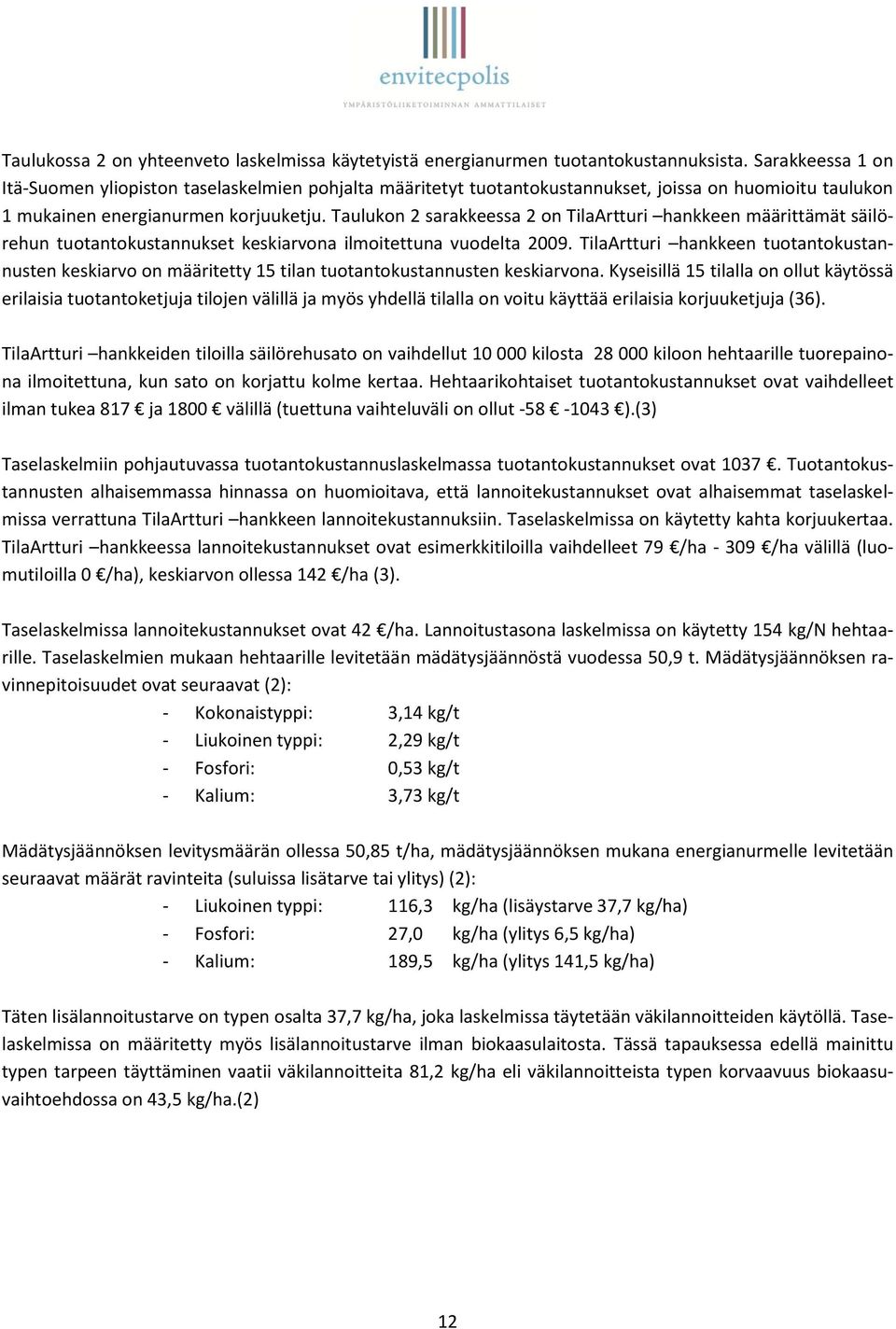 Taulukon 2 sarakkeessa 2 on TilaArtturi hankkeen määrittämät säilörehun tuotantokustannukset keskiarvona ilmoitettuna vuodelta 2009.