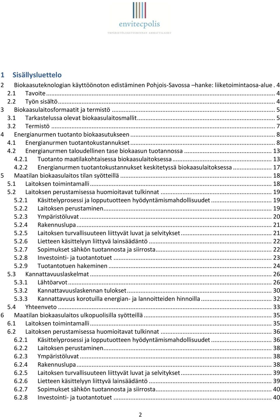 .. 13 4.2.1 Tuotanto maatilakohtaisessa biokaasulaitoksessa... 13 4.2.2 Energianurmen tuotantokustannukset keskitetyssä biokaasulaitoksessa... 17 5 Maatilan biokaasulaitos tilan syötteillä... 18 5.