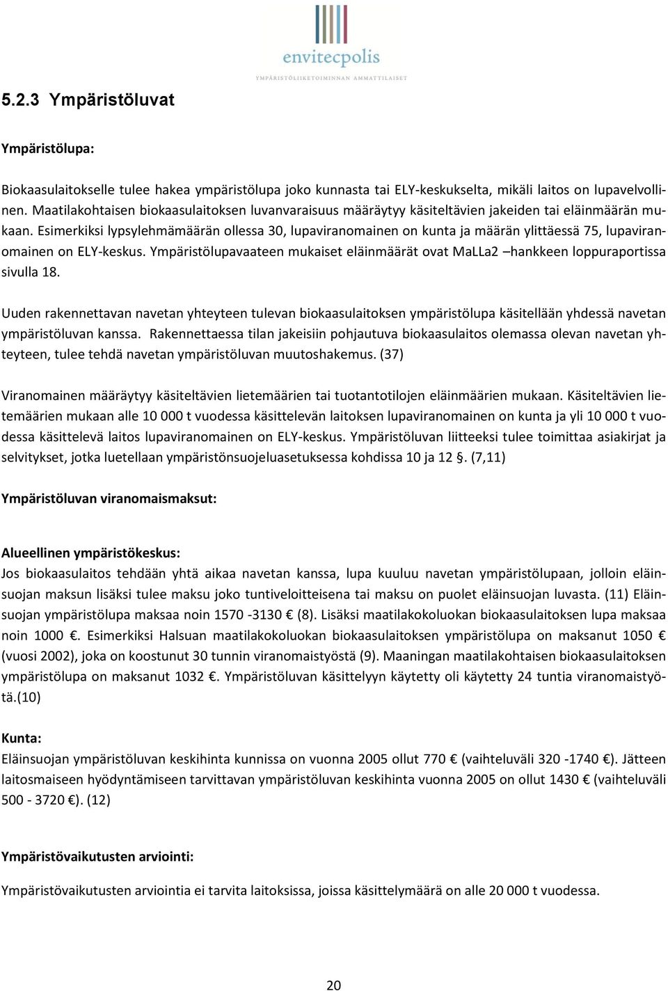 Esimerkiksi lypsylehmämäärän ollessa 30, lupaviranomainen on kunta ja määrän ylittäessä 75, lupaviranomainen on ELY-keskus.