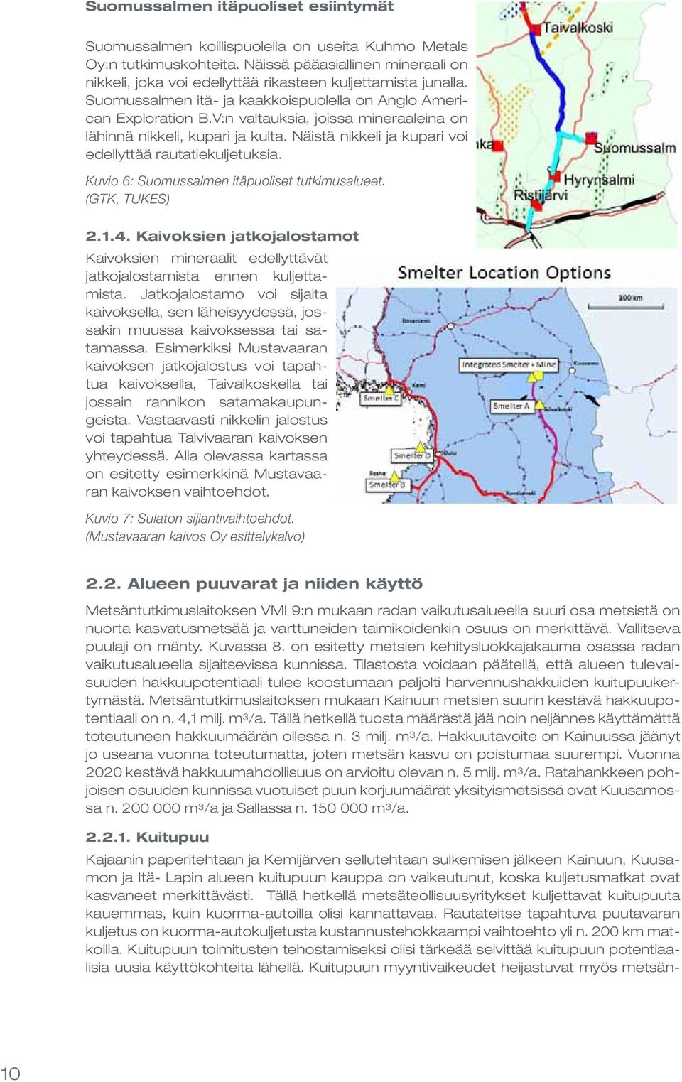 V:n valtauksia, joissa mineraaleina on lähinnä nikkeli, kupari ja kulta. Näistä nikkeli ja kupari voi edellyttää rautatiekuljetuksia. Kuvio 6: Suomussalmen itäpuoliset tutkimusalueet. (GTK, TUKES)..4.