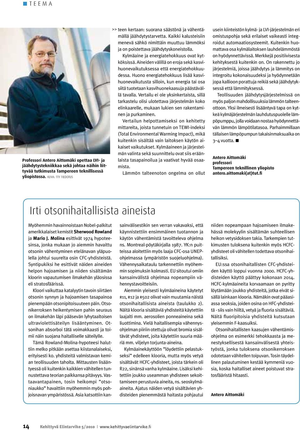 Kylmäaine ja energiatehokkuus ovat kytköksissä. Aineiden välillä on eroja sekä kasvihuonevaikutuksessa että energiatehokkuudessa.