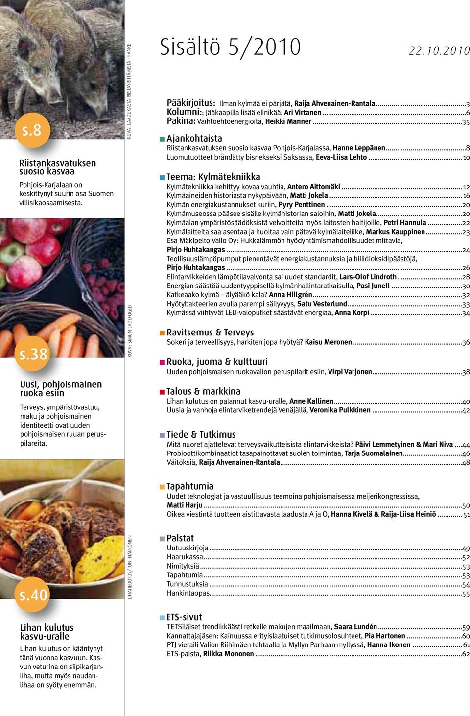 KUVA: laadukasta RIISTAyRITTÄmISTÄ -hanke lihatiedotus/toni härkönen KUVA: SImOn ladefoged Sisältö 5/2010 22.10.2010 Pääkirjoitus: Ilman kylmää ei pärjätä, Raija Ahvenainen-Rantala.