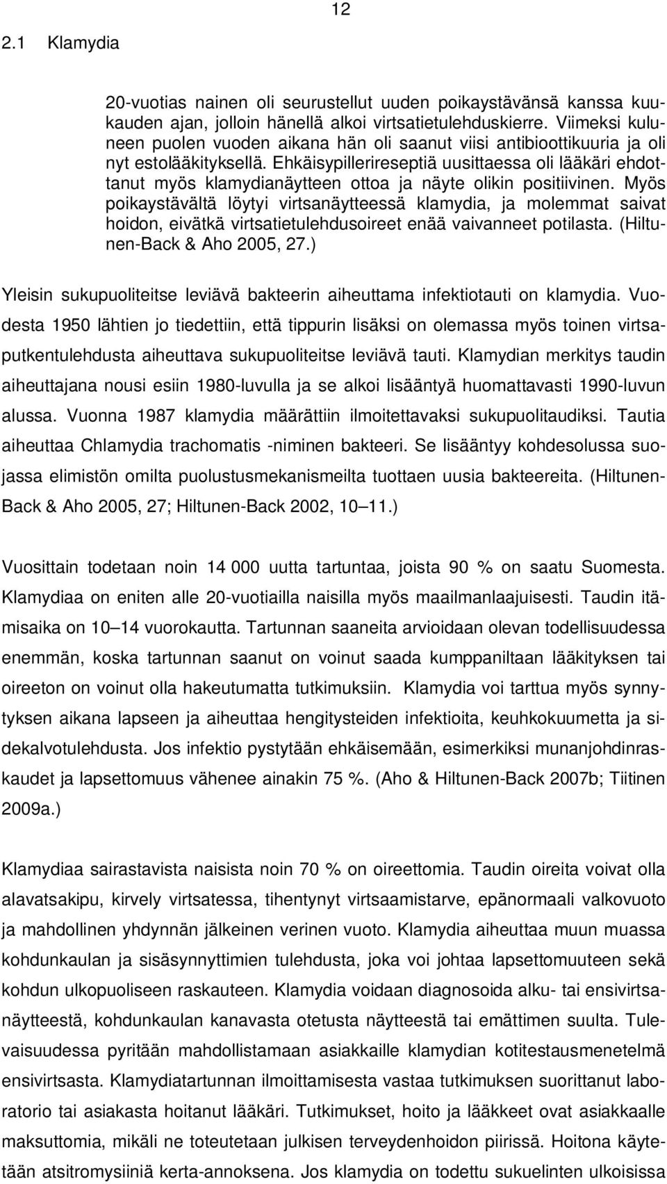 Ehkäisypillerireseptiä uusittaessa oli lääkäri ehdottanut myös klamydianäytteen ottoa ja näyte olikin positiivinen.