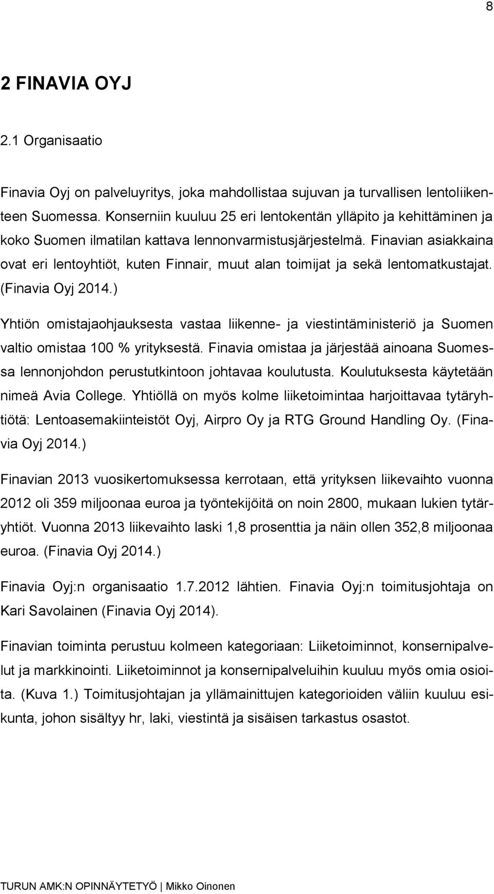 Finavian asiakkaina ovat eri lentoyhtiöt, kuten Finnair, muut alan toimijat ja sekä lentomatkustajat. (Finavia Oyj 2014.