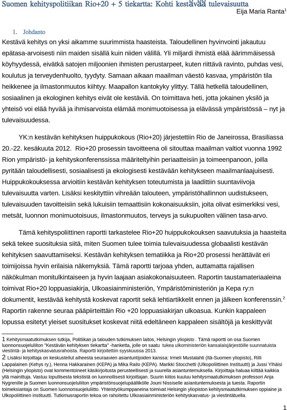 Yli miljardi ihmistä elää äärimmäisessä köyhyydessä, eivätkä satojen miljoonien ihmisten perustarpeet, kuten riittävä ravinto, puhdas vesi, koulutus ja terveydenhuolto, tyydyty.