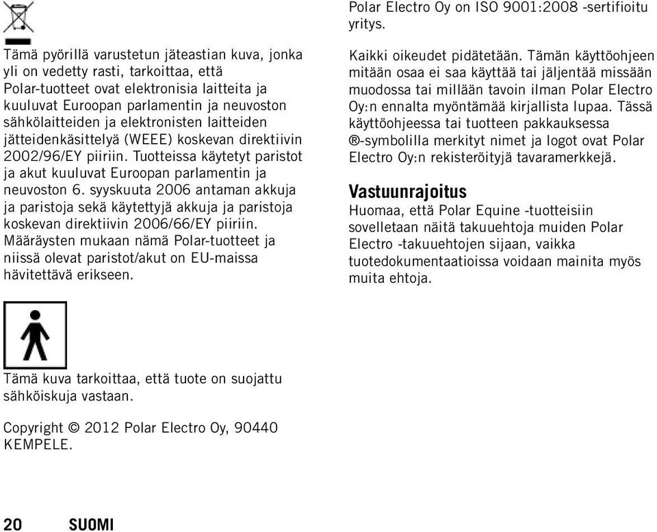 elektronisten laitteiden jätteidenkäsittelyä (WEEE) koskevan direktiivin 2002/96/EY piiriin. Tuotteissa käytetyt paristot ja akut kuuluvat Euroopan parlamentin ja neuvoston 6.