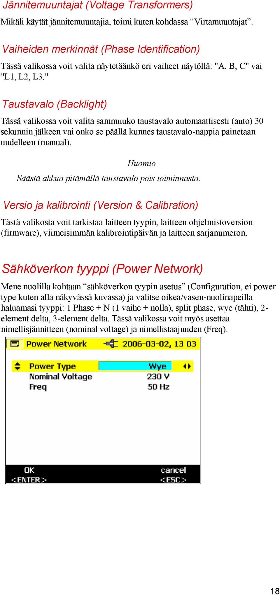 " Taustavalo (Backlight) Tässä valikossa voit valita sammuuko taustavalo automaattisesti (auto) 30 sekunnin jälkeen vai onko se päällä kunnes taustavalo-nappia painetaan uudelleen (manual).