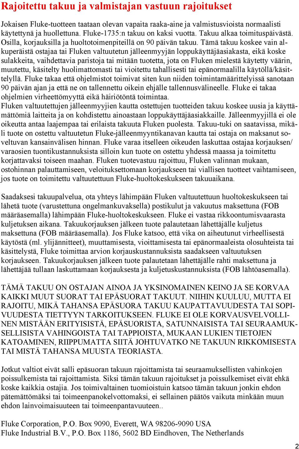 Tämä takuu koskee vain alkuperäistä ostajaa tai Fluken valtuutetun jälleenmyyjän loppukäyttäjäasiakasta, eikä koske sulakkeita, vaihdettavia paristoja tai mitään tuotetta, jota on Fluken mielestä