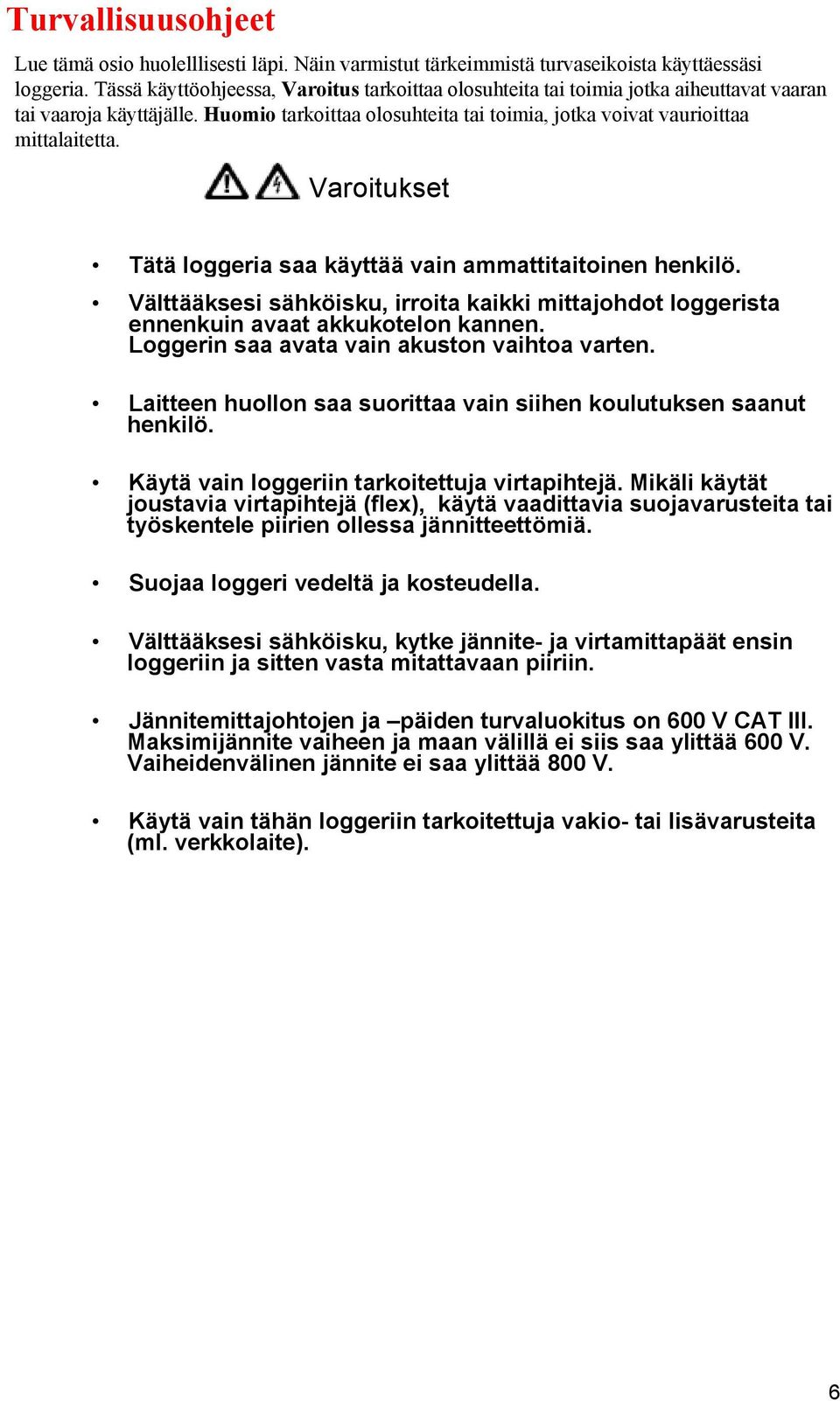 Varoitukset Tätä loggeria saa käyttää vain ammattitaitoinen henkilö. Välttääksesi sähköisku, irroita kaikki mittajohdot loggerista ennenkuin avaat akkukotelon kannen.
