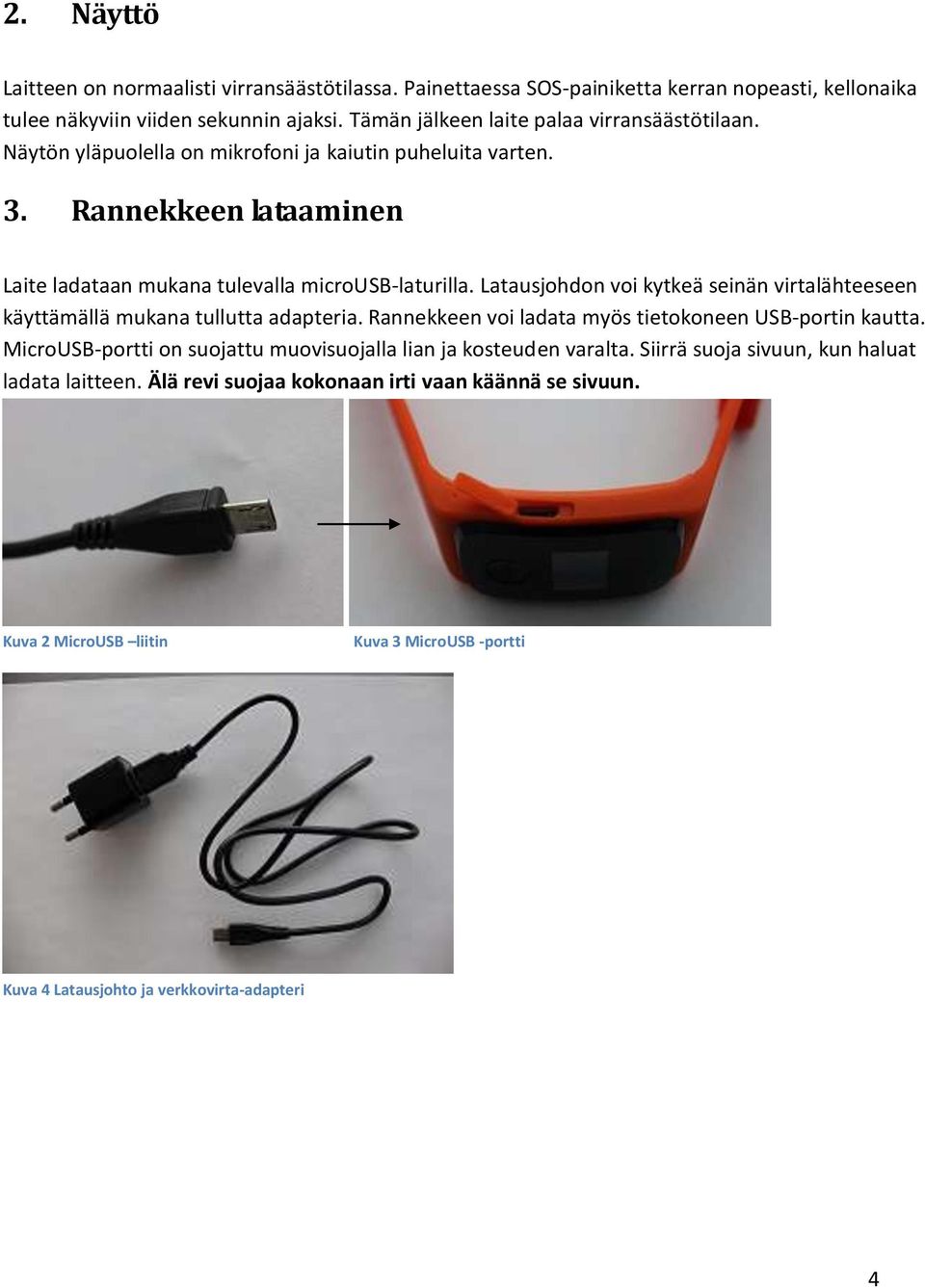 Latausjohdon voi kytkeä seinän virtalähteeseen käyttämällä mukana tullutta adapteria. Rannekkeen voi ladata myös tietokoneen USB-portin kautta.