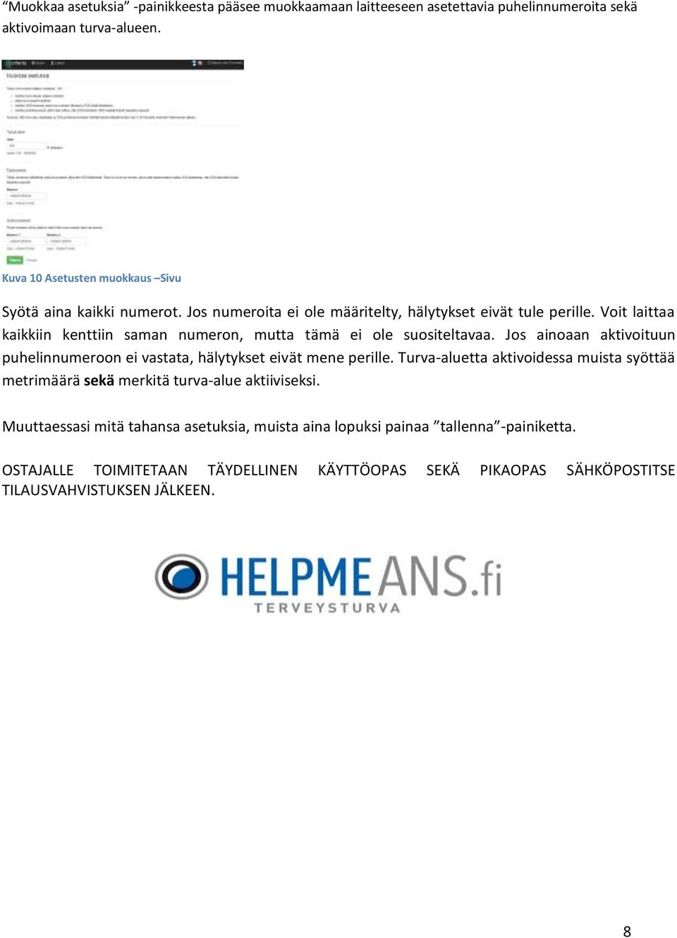 Voit laittaa kaikkiin kenttiin saman numeron, mutta tämä ei ole suositeltavaa. Jos ainoaan aktivoituun puhelinnumeroon ei vastata, hälytykset eivät mene perille.