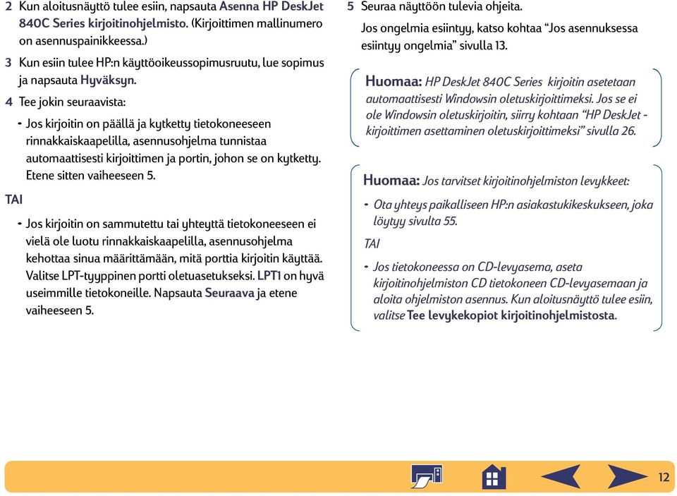 4 Tee jokin seuraavista: Jos kirjoitin on päällä ja kytketty tietokoneeseen rinnakkaiskaapelilla, asennusohjelma tunnistaa automaattisesti kirjoittimen ja portin, johon se on kytketty.