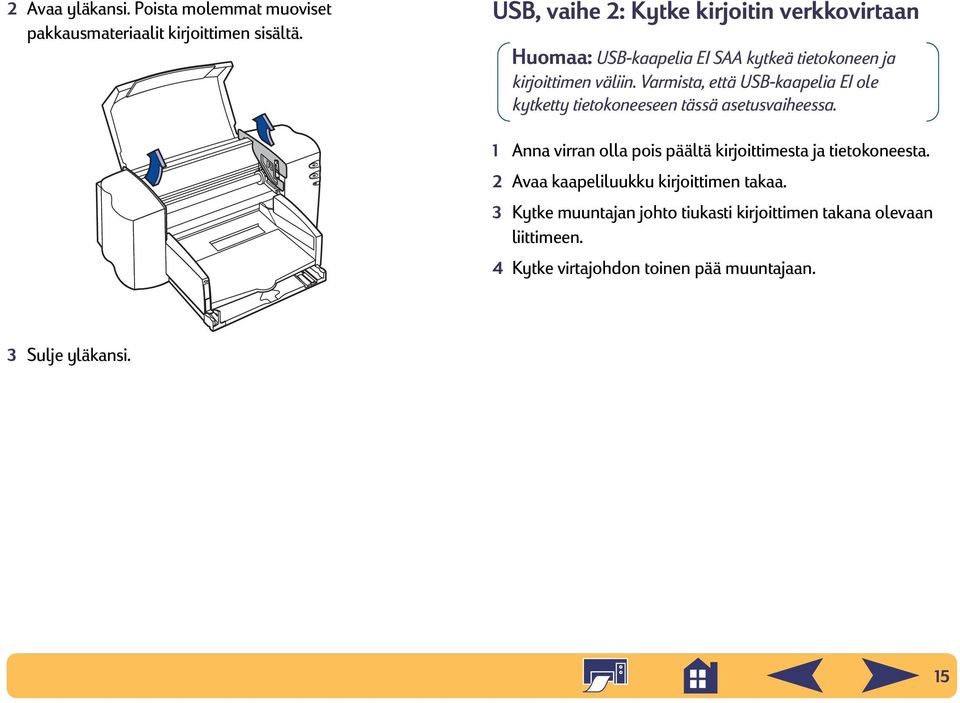 Varmista, että USB-kaapelia EI ole kytketty tietokoneeseen tässä asetusvaiheessa.