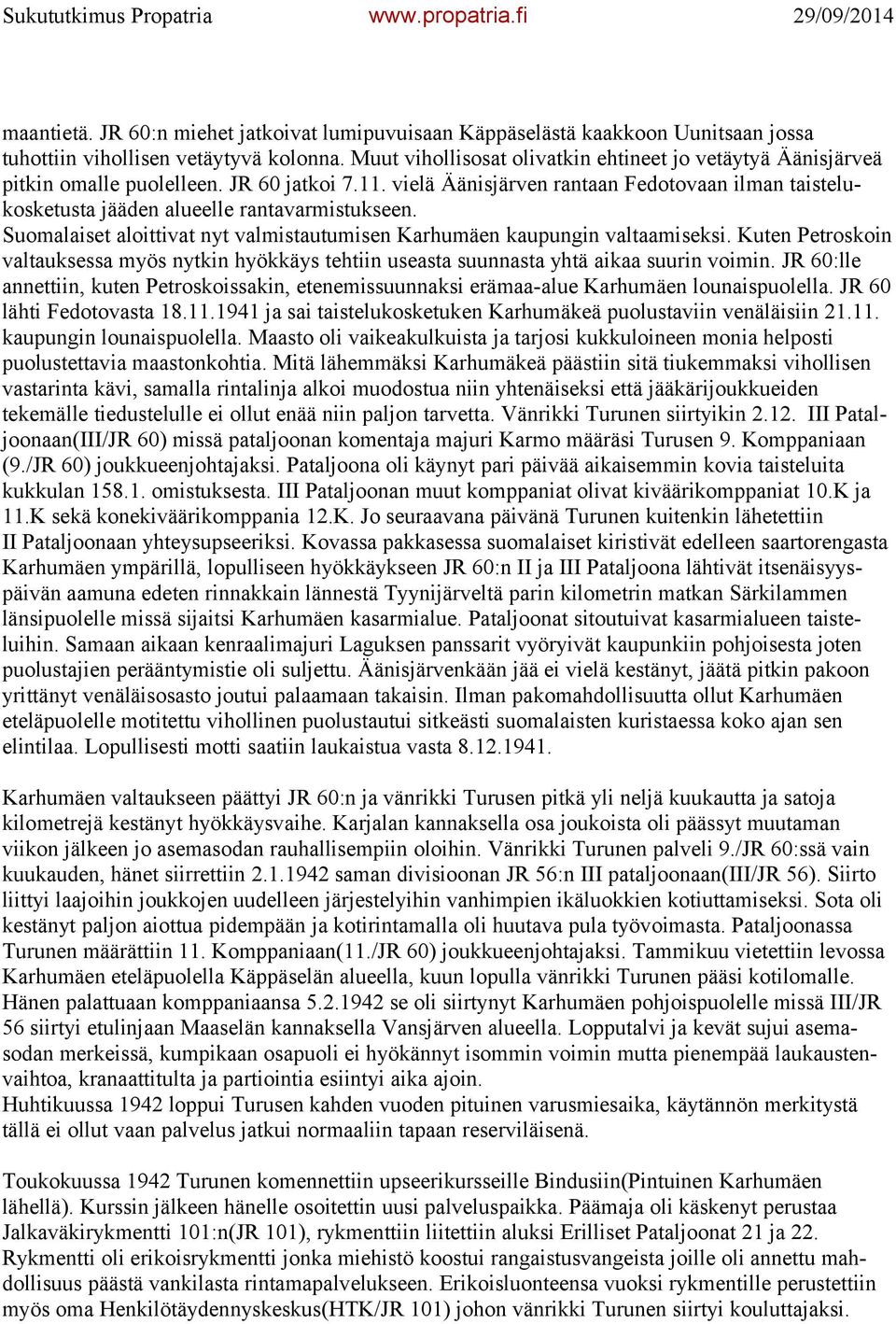 vielä Äänisjärven rantaan Fedotovaan ilman taistelukosketusta jääden alueelle rantavarmistukseen. Suomalaiset aloittivat nyt valmistautumisen Karhumäen kaupungin valtaamiseksi.